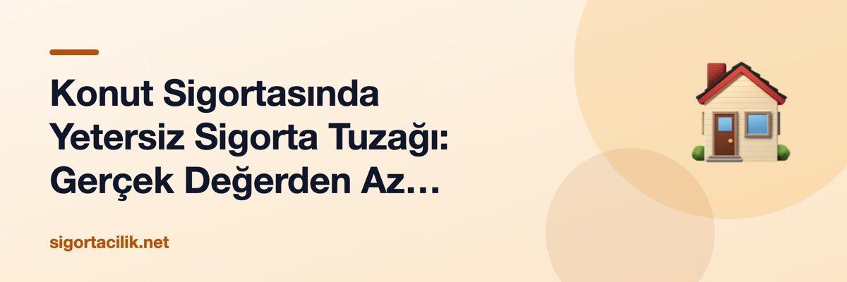 Konut Sigortasında Yetersiz Sigorta Tuzağı: Gerçek Değerden Az Sigortalanan Evler