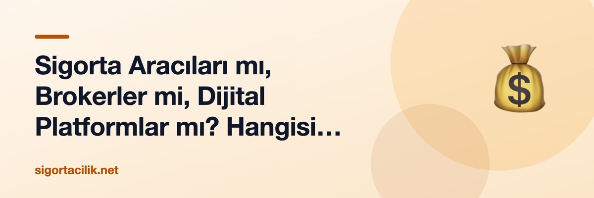 Sigorta Aracıları mı, Brokerler mi, Dijital Platformlar mı? Hangisi Size Uygun?